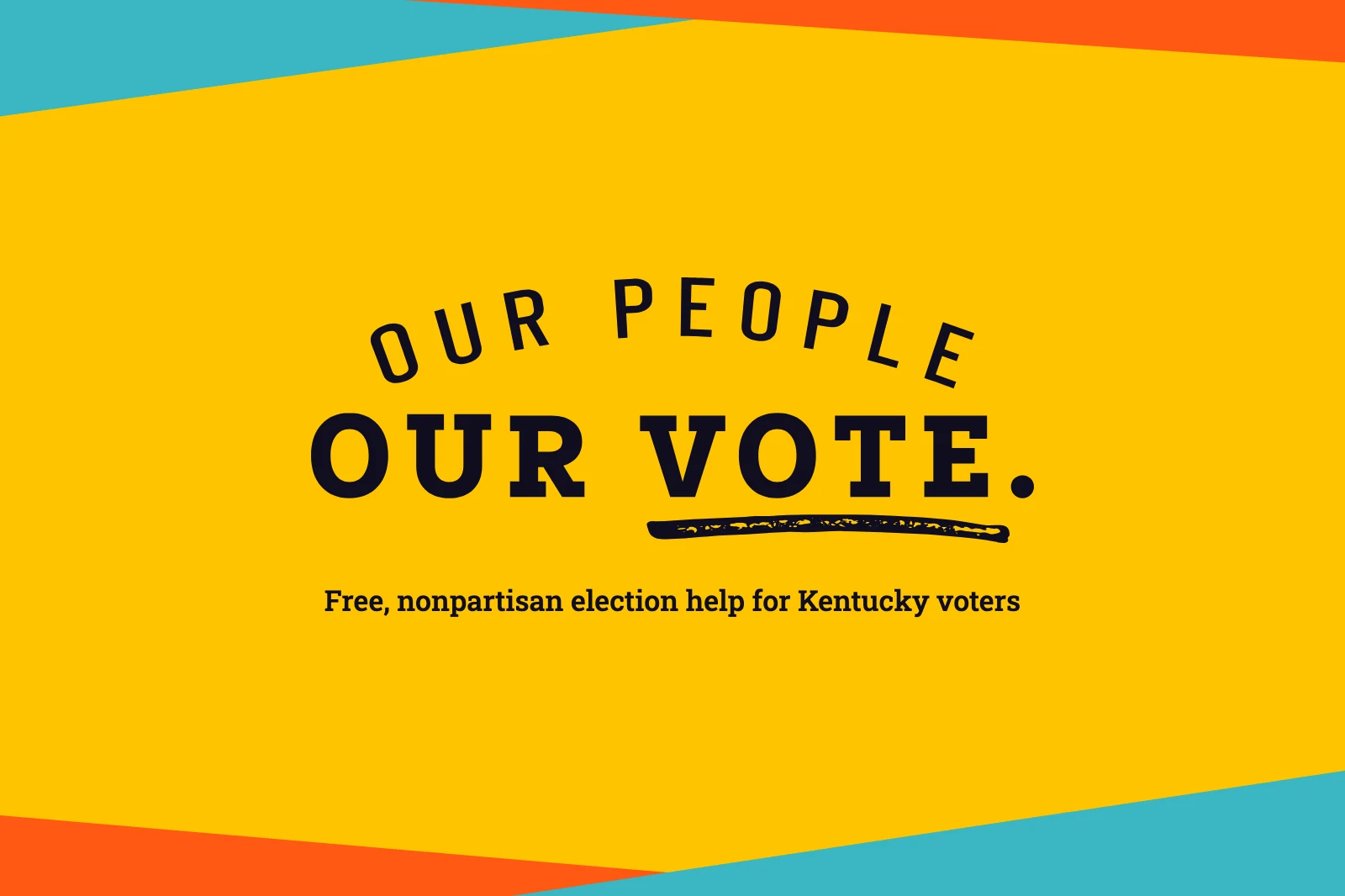 The Our People Our Vote logo on a bright yellow background with orange and teal stripes, above the words Free, nonpartisan election help for Kentucky voters